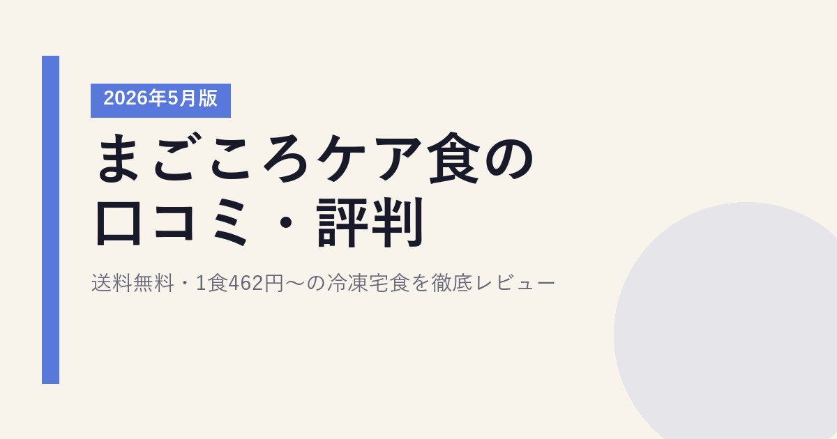 まごころケア食の口コミ・評判｜送料無料・1食462円〜の冷凍宅食を徹底レビュー【2026年5月版】