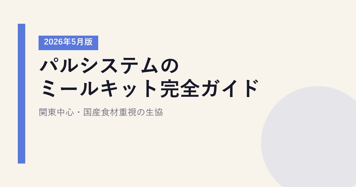 パルシステムのミールキット完全ガイド【2026年5月版】|関東中心・国産食材重視の生協