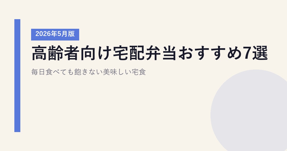 高齢者向け宅配弁当おすすめ7選【2026年5月版】|毎日食べても飽きない美味しい宅食