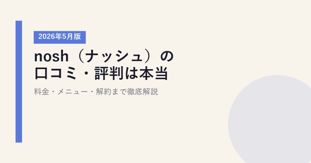 nosh（ナッシュ）の口コミ・評判は本当？料金・メニュー・解約まで徹底解説【2026年5月版】